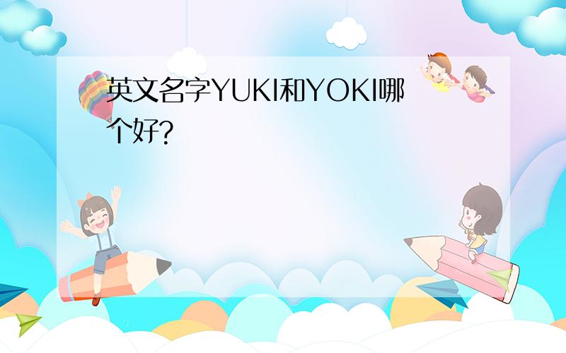 英文名字YUKI和YOKI哪个好?