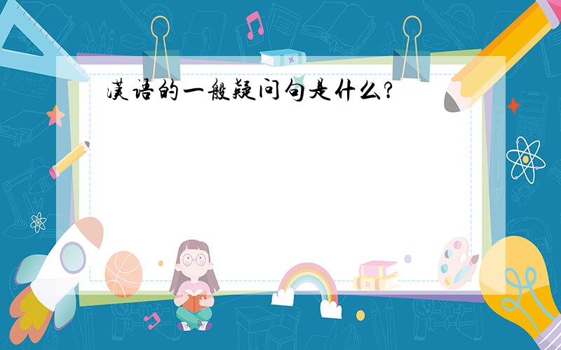 汉语的一般疑问句是什么?