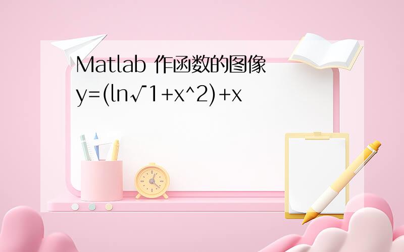 Matlab 作函数的图像 y=(ln√1+x^2)+x