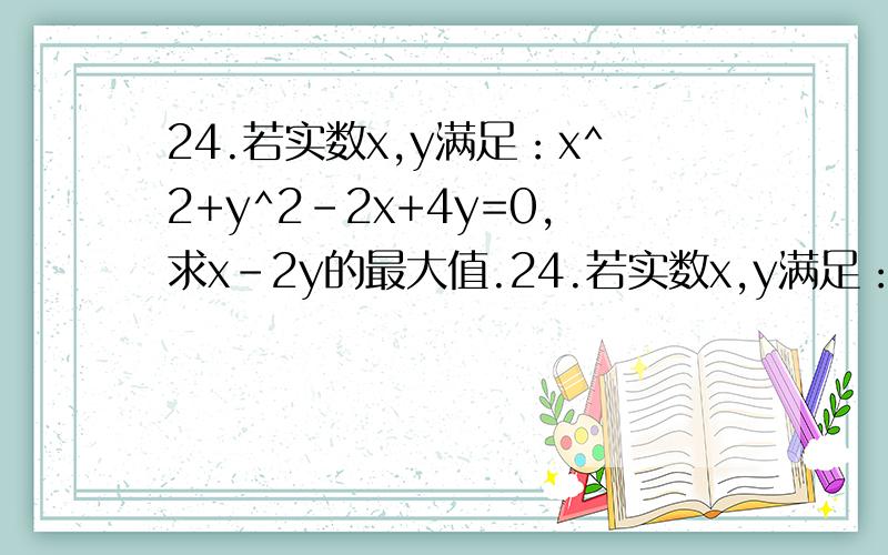 24.若实数x,y满足：x^2+y^2-2x+4y=0,求x-2y的最大值.24.若实数x,y满足：x^2+y^2-2x+4y=0,求x-2y的最大值