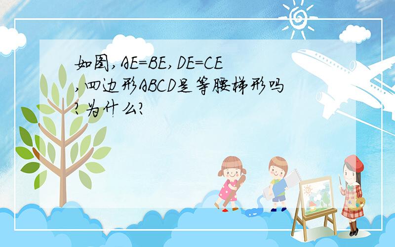 如图,AE=BE,DE=CE,四边形ABCD是等腰梯形吗?为什么?