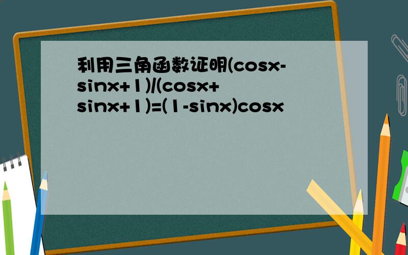 利用三角函数证明(cosx-sinx+1)/(cosx+sinx+1)=(1-sinx)cosx