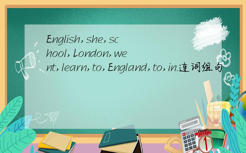 English,she,school,London,went,learn,to,England,to,in.连词组句