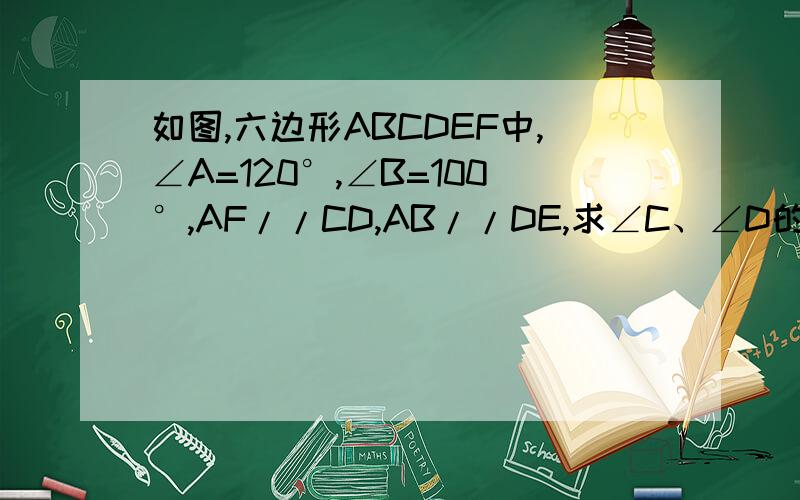 如图,六边形ABCDEF中,∠A=120°,∠B=100°,AF//CD,AB//DE,求∠C、∠D的度数.