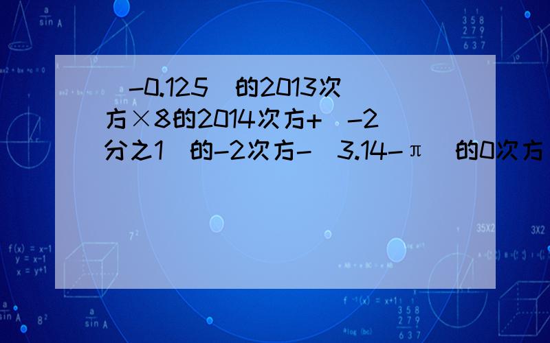 (-0.125)的2013次方×8的2014次方+(-2分之1)的-2次方-（3.14-π）的0次方