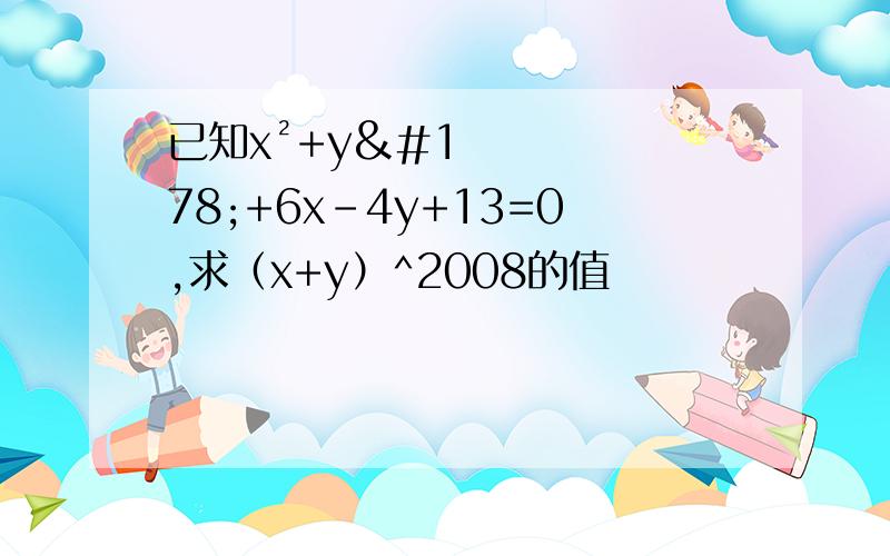 已知x²+y²+6x-4y+13=0,求（x+y）^2008的值