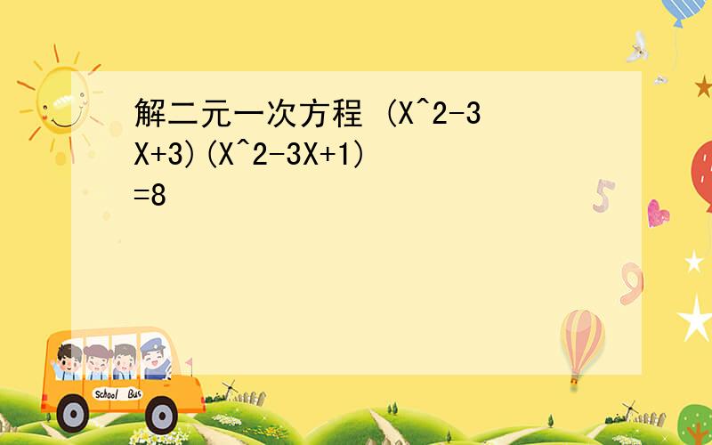 解二元一次方程 (X^2-3X+3)(X^2-3X+1)=8
