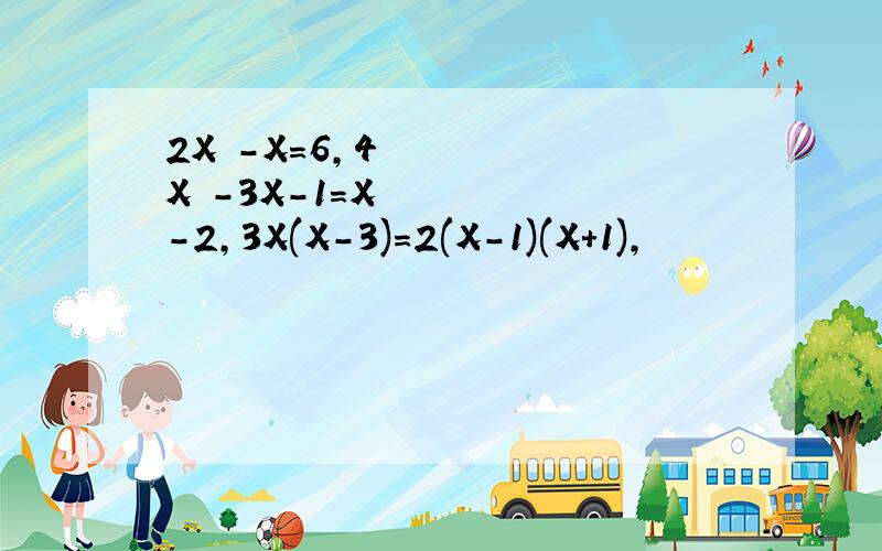2X²-X=6,4X²-3X-1=X-2,3X(X-3)=2(X-1)(X+1),