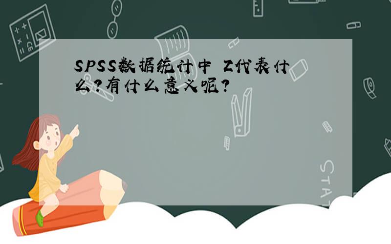 SPSS数据统计中 Z代表什么?有什么意义呢?