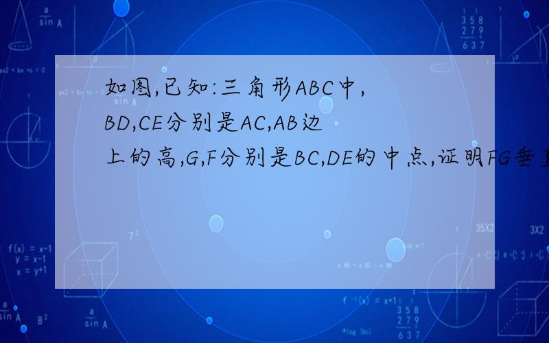 如图,已知:三角形ABC中,BD,CE分别是AC,AB边上的高,G,F分别是BC,DE的中点,证明FG垂直DE