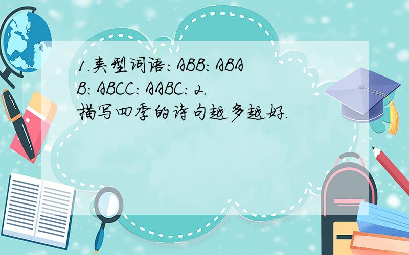 1.类型词语:ABB:ABAB:ABCC:AABC:2.描写四季的诗句越多越好.