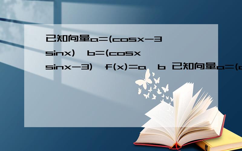 已知向量a=(cosx-3,sinx),b=(cosx,sinx-3),f(x)=a*b 已知向量a=(cosx-3,sinx),b=(cosx,sinx-3),f(x)=a*b (1)若x∈【2π,3π】,求函数f(x)的单调递增区间.(2)若x∈(π/4,π/2),且f(x)=-1,求tan2x的值.