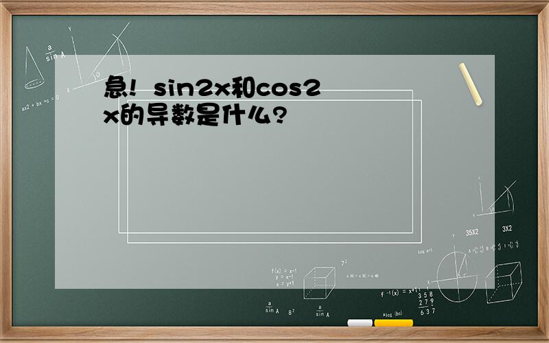 急!  sin2x和cos2x的导数是什么?