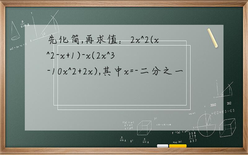 先化简,再求值：2x^2(x^2-x+1)-x(2x^3-10x^2+2x),其中x=-二分之一