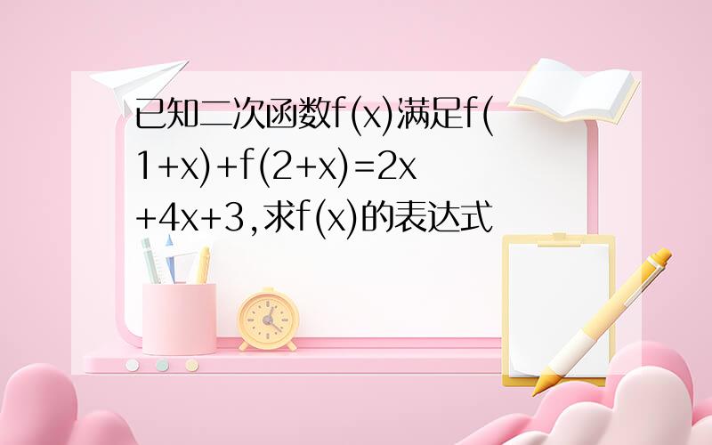 已知二次函数f(x)满足f(1+x)+f(2+x)=2x+4x+3,求f(x)的表达式