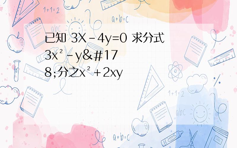 已知 3X-4y=0 求分式3x²-y²分之x²＋2xy