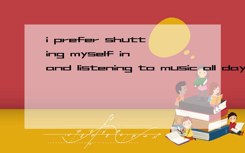 i prefer shutting myself in and listening to music all day on sundays.That is ______ i don't agree.you should have a more active life.A.where.B.how.C.when.D.what.书上说答案是where 但是我选的是 what.呵呵.