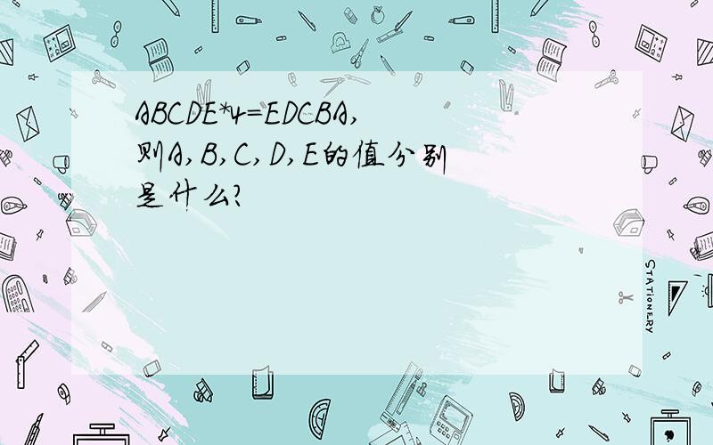 ABCDE*4=EDCBA,则A,B,C,D,E的值分别是什么?