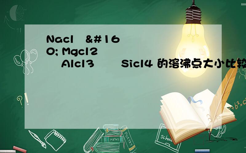 Nacl   Mgcl2   Alcl3   Sicl4 的溶沸点大小比较.