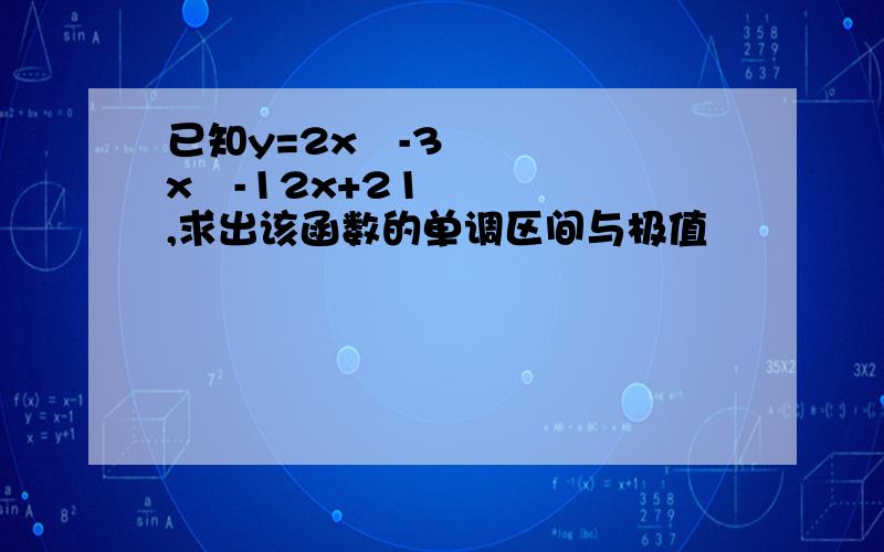 已知y=2x³-3x²-12x+21,求出该函数的单调区间与极值