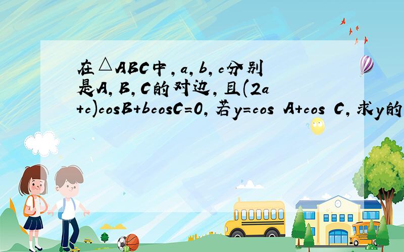 在△ABC中,a,b,c分别是A,B,C的对边,且(2a+c)cosB+bcosC=0,若y=cos²A+cos²C,求y的取值范围