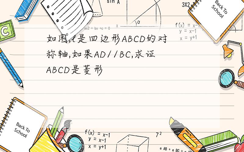 如图,l是四边形ABCD的对称轴,如果AD//BC,求证ABCD是菱形