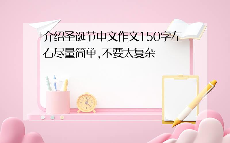 介绍圣诞节中文作文150字左右尽量简单,不要太复杂