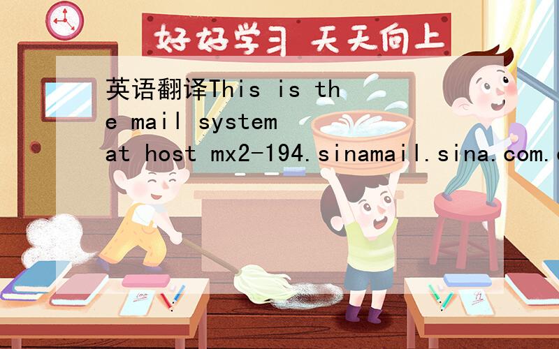 英语翻译This is the mail system at host mx2-194.sinamail.sina.com.cn.I'm sorry to have to inform you that your message could notbe delivered to one or more recipients.It's attached below.For further assistance,please send mail to postmaster.If yo