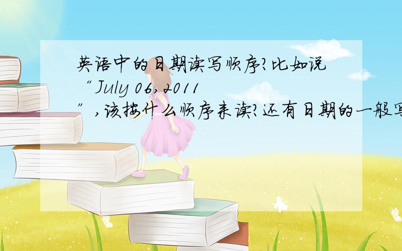 英语中的日期读写顺序?比如说“July 06,2011 ”,该按什么顺序来读?还有日期的一般写法？