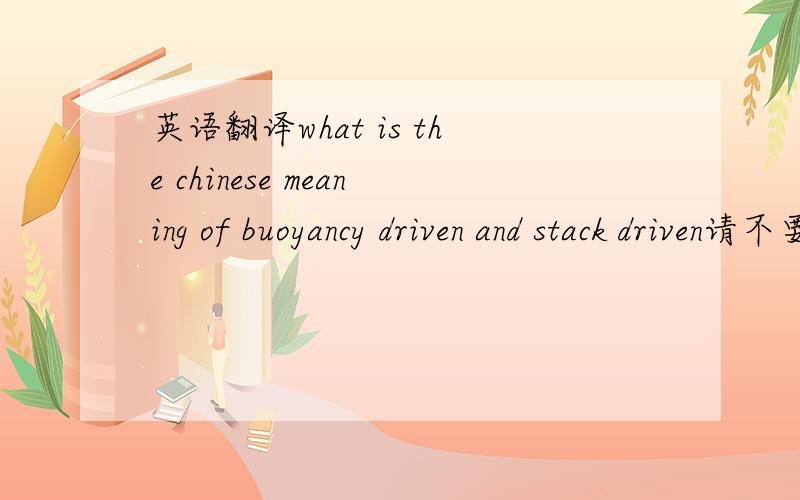 英语翻译what is the chinese meaning of buoyancy driven and stack driven请不要给我 Google 翻译的意思