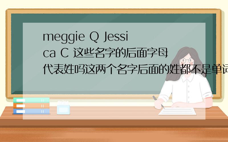 meggie Q Jessica C 这些名字的后面字母代表姓吗这两个名字后面的姓都不是单词 是字母 为什么啊