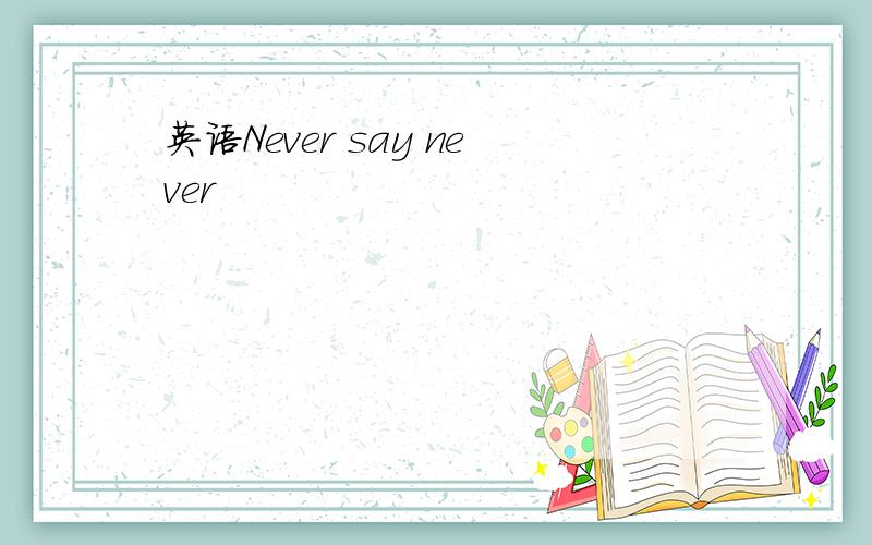 英语Never say never