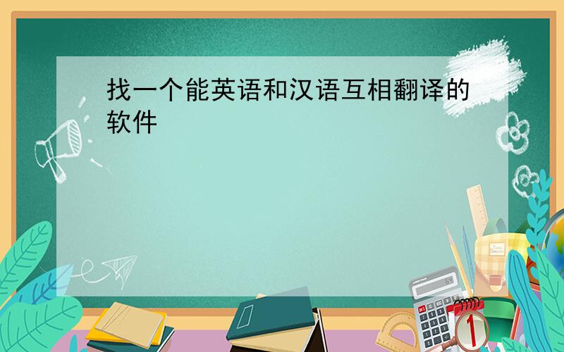 找一个能英语和汉语互相翻译的软件