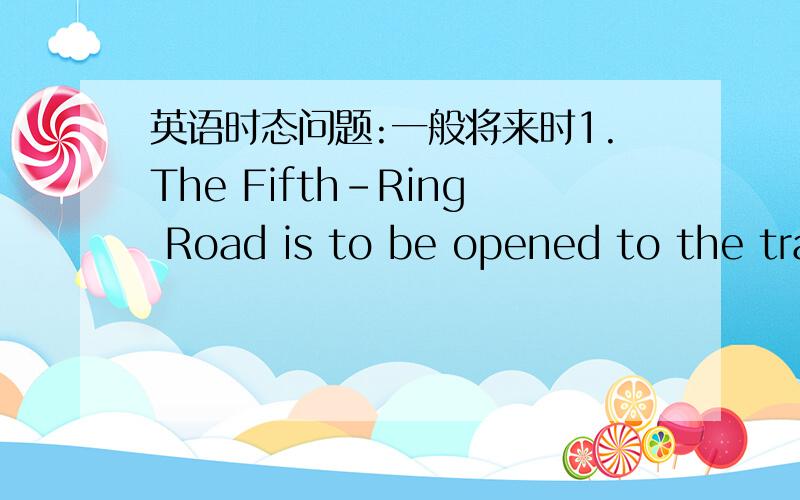 英语时态问题:一般将来时1.The Fifth-Ring Road is to be opened to the traffic next month.be opened是被动语态吗?这句子结构be+to+be+过去分词表示将来发生的2.be to+动词原形和be about to+动词原型都表示将来吗?