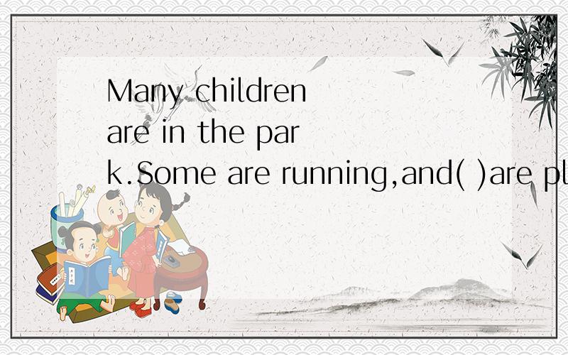 Many children are in the park.Some are running,and( )are playing.A the other B another C others D other