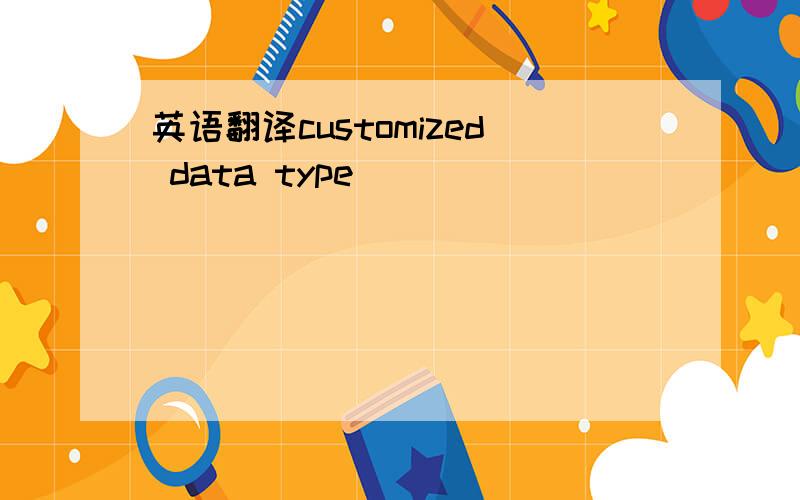 英语翻译customized data type