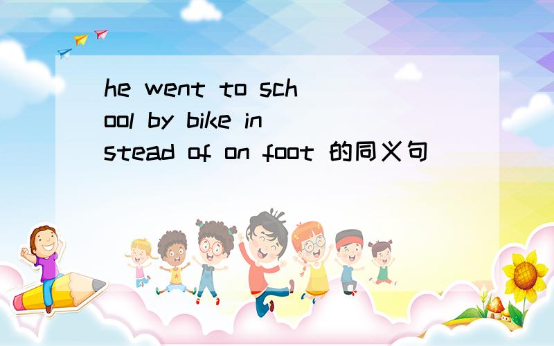 he went to school by bike instead of on foot 的同义句