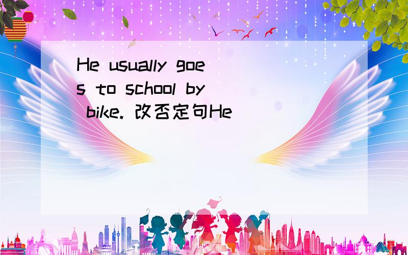 He usually goes to school by bike. 改否定句He  (        )  (        ) go to school by bike.