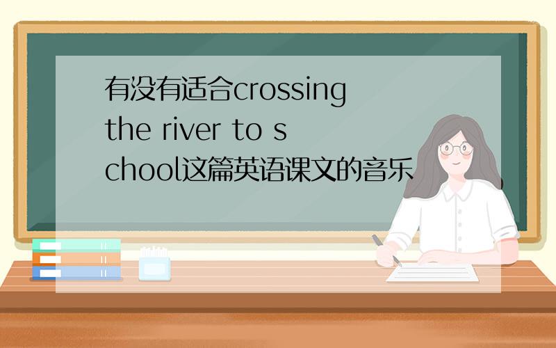 有没有适合crossing the river to school这篇英语课文的音乐