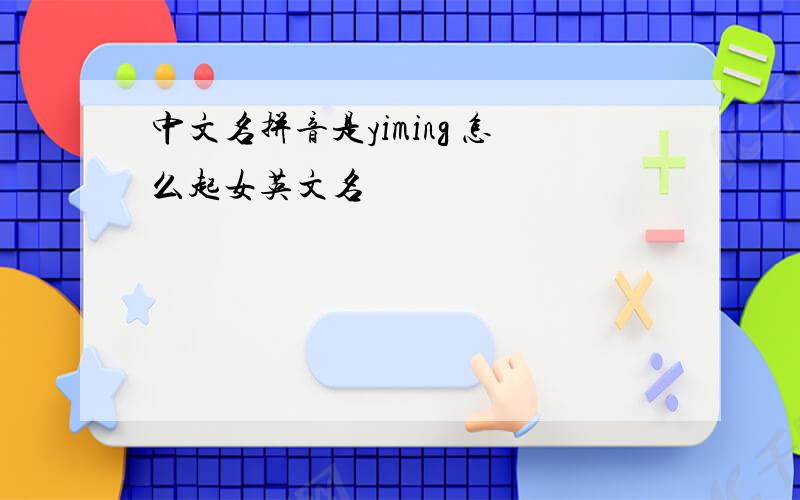 中文名拼音是yiming 怎么起女英文名