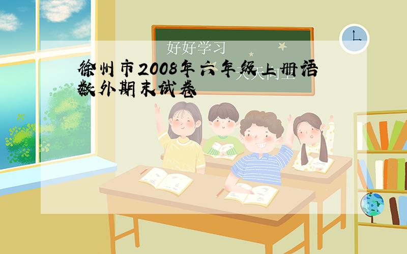 徐州市2008年六年级上册语数外期末试卷