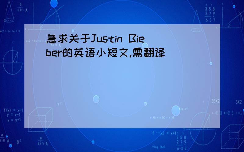 急求关于Justin Bieber的英语小短文,需翻译