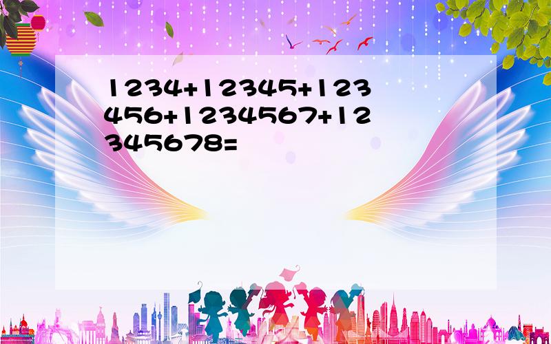 1234+12345+123456+1234567+12345678=