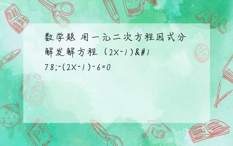 数学题 用一元二次方程因式分解发解方程（2X-1)²-(2X-1)-6=0