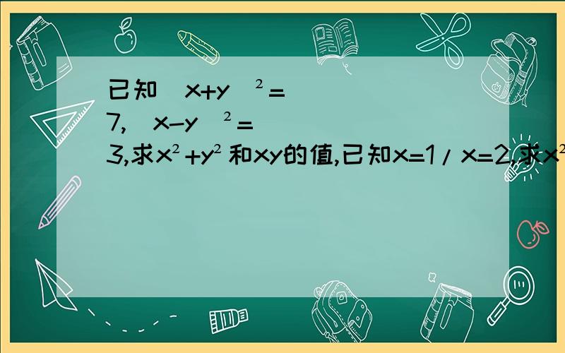 已知（x+y）²=7,（x-y）²=3,求x²+y²和xy的值,已知x=1/x=2,求x²+1/x²