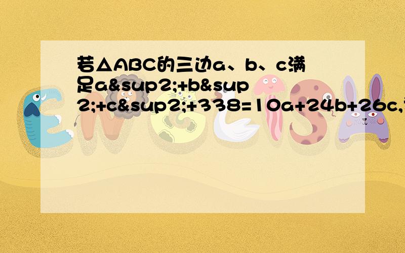 若△ABC的三边a、b、c满足a²+b²+c²+338=10a+24b+26c,试判断△ABC的形状.