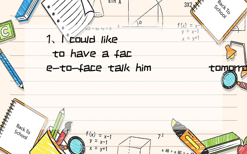 1、I could like to have a face-to-face talk him_____tomorrowA、sometimes B、some times C、some time D、sometime2、Many students have tried,but _____have passed the examA、a few B、few C.a little D.little3.She is one of _____in our classA.tall