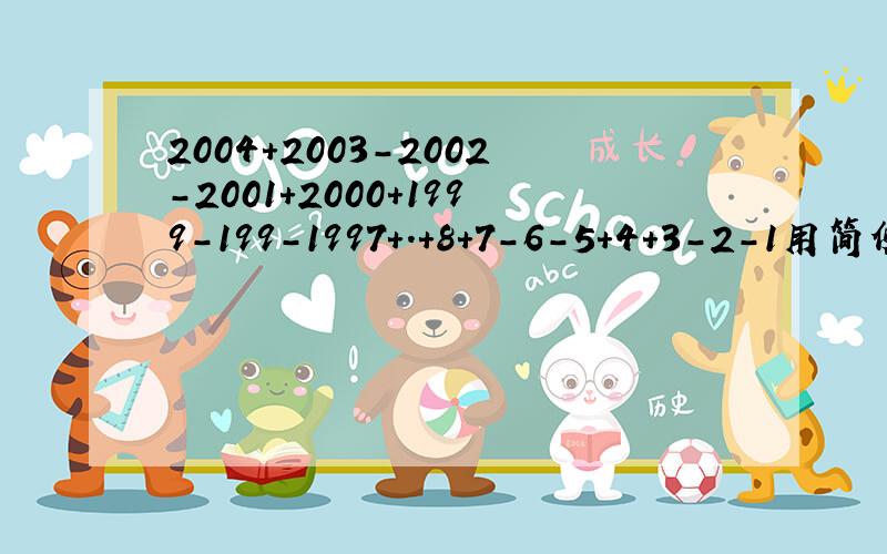 2004+2003-2002-2001+2000+1999-199-1997+.+8+7-6-5+4+3-2-1用简便方法简便方法计算