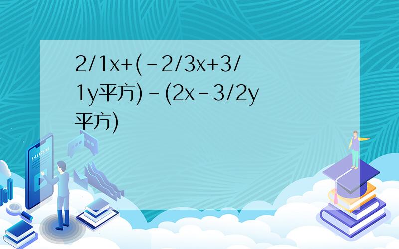 2/1x+(-2/3x+3/1y平方)-(2x-3/2y平方)