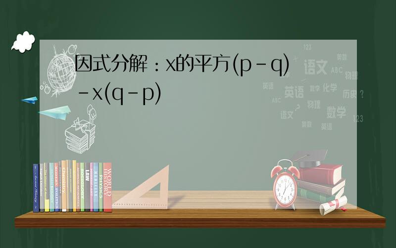 因式分解：x的平方(p-q)-x(q-p)